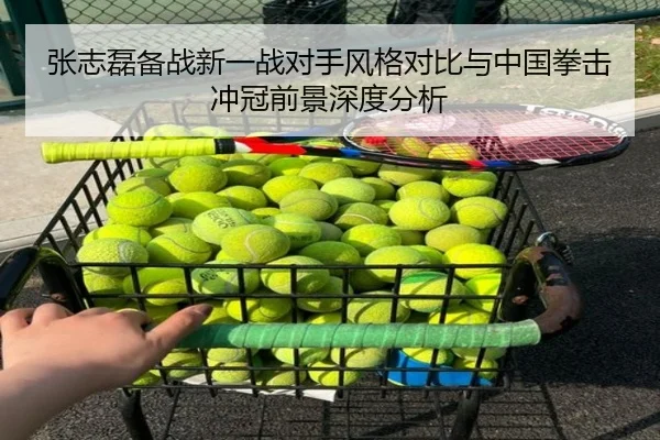 张志磊备战新一战对手风格对比与中国拳击冲冠前景深度分析 | KAIYUN